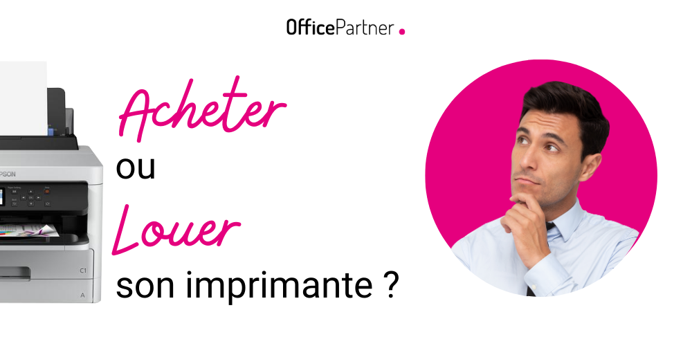 Louer ou Acheter son imprimante - BlogPost - OfficePartner.fr